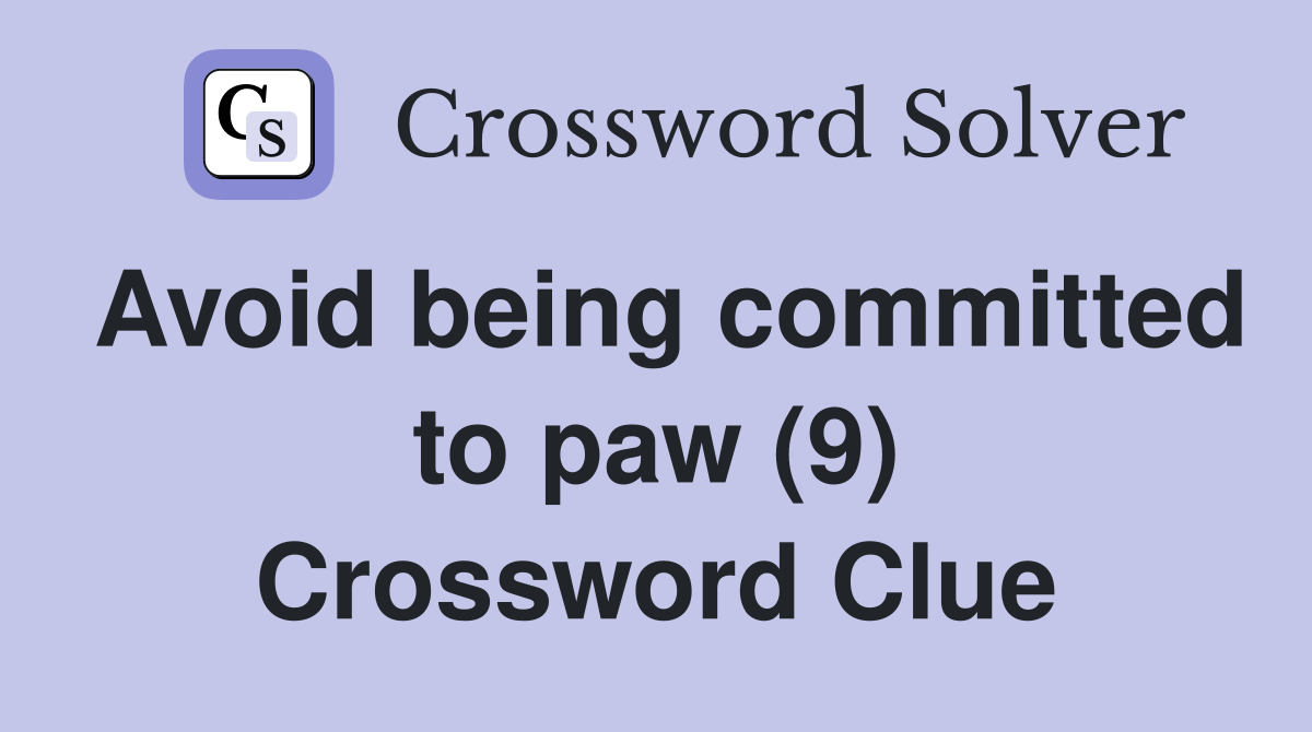 Avoid being committed to paw (9) Crossword Clue Answers Crossword